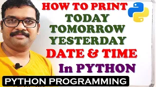 PROGRAM TO PRINT TODAY TOMORROW AND YESTERDAY DATE TIME IN PYTHON PROGRAMMING DATETIME MODULE