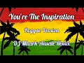 Download Lagu You're The Inspiration - Reyne Cover ( Reggae Version ) | DJ Mhark Remix