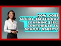 How Does Social-Emotional Learning SEL Contribute To School Safety - Aspiring Teacher Guide