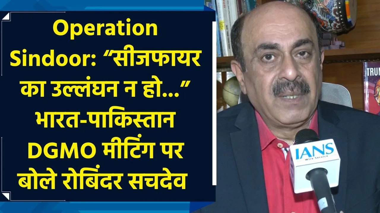 Operation Sindoor: “सीजफायर का उल्लंघन न हो...” भारत-पाकिस्तान DGMO मीटिंग पर बोले रोबिंदर सचदेव