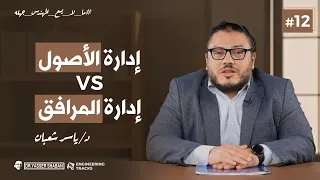 ما لا يسع المهندس جهله الحلقة الثانية عشر إدارة الأصول VS إدارة المرافق 