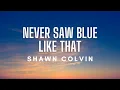 Download Lagu Shawn Colvin - Never Saw Blue Like That (Lyrics)