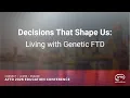 Decisions That Shape Us Living with Genetic FTD