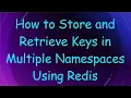 How to Store and Retrieve Keys in Multiple Namespaces Using Redis