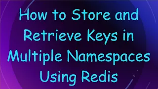 How to Store and Retrieve Keys in Multiple Namespaces Using Redis