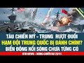 Lagu ĐỊA CHẤN BIỂN ĐÔNG! Tàu chiến Mỹ - Trung rượt đuổi, Trump lệnh bao vây khai hỏa đánh chìm hạm đội TQ