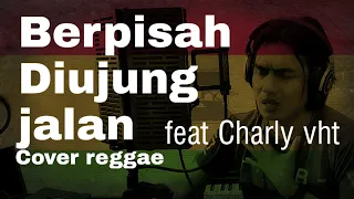 Download Berpisah di ujung jalan (reggae cover) feat Charly vht MP3