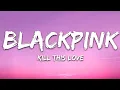 BLACKPINK - Kill This Love (Lyrics)