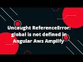 Uncaught ReferenceError global is not defined in Angular Aws Amplify