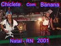 Chiclete com Banana em Natal - RN 2001 (ÁUDIO)
