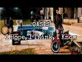 Lagu OASIS - I Hope, I Think, I Know (Lyric Video)