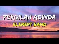 Download Lagu Element - Pergilah Adinda (Lirik)