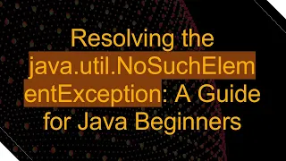 Resolving the java util NoSuchElementException A Guide for Java Beginners