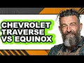 Chevrolet Traverse Vs Equinox - Full Comparison