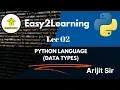 Lec 02 - Python Language DATA TYPES by Arijit Sir Easy2Learning