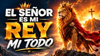 El Señor Es Mi Rey 👑 Alabanzas Que Levanta Al Caido - Musica Cristiana que trae Nuevas Fuerzas