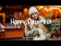 Lagu Happy December 🎶✨ Feel Good Music to Lift Your Mood | Best Indie/Pop/Folk/Acoustic Playlist