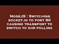 NodeJS Switching socket io to port 80 causing transport to switch to xhr polling