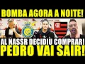 Download Lagu BOMBA AGORA A NOITE!! AL NASSR DECIDIU COMPRAR! PEDRO VAI SAIR! PROPOSTA ESPERADA CHEGOU AO FLAMENGO