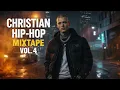 Christian Hip-Hop Mixtape Vol. 4 | Christian Trap Music Playlist | Christian Rap | Gospel Rap