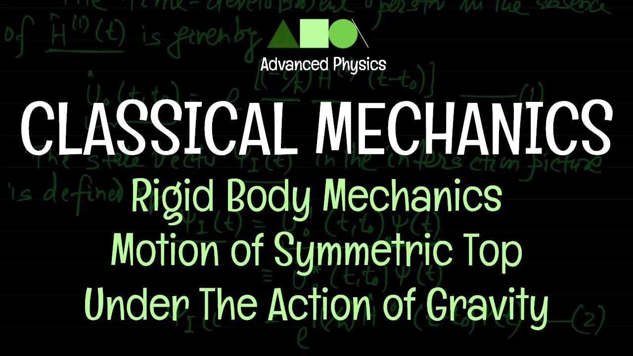 Classical Mechanics - Rigid Body Mechanics : Motion of Symmetric Top Under The Action of Gravity