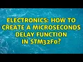 Electronics How to create a microseconds delay function in STM32F0
