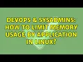 DevOps SysAdmins How to limit memory usage by application in linux 4 Solutions