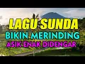 Download Lagu LAGU SUNDA BIKIN MERINDING ENAKDI DENGAR