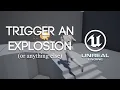 Unreal Engine Blueprints - Trigger an Explosion or anything else