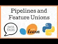 Pipelines and Feature Unions in Scikit Learn