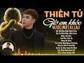 Lagu Đời Anh Vương Chữ Lỡ, Lỡ Đắm Say ... | THIÊN TÚ | Tuyển Tập Giờ Em Khóc Nước Mắt Ai Lau | Hot Tiktok