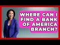 Where Can I Find A Bank Of America Branch - Ask Your Bank Teller