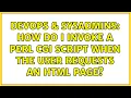 DevOps SysAdmins How do I invoke a Perl CGI script when the user requests an HTML page