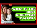 What Is The Best Nighttime Diaper - Raising A Toddler