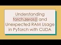 Understanding torch zeros and Unexpected RAM Usage in PyTorch with CUDA