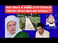 Download Lagu GUS BAHA \u0026 HABIB LUTFI DI BALIK PENGECORAN MAKAM WARGA??