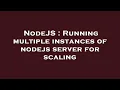 NodeJS Running multiple instances of nodejs server for scaling