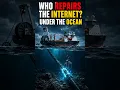 How the Internet Is Repaired at the Bottom of the Ocean