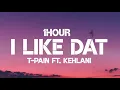 T-Pain - I Like Dat (1Hour) Ft. Kehlani