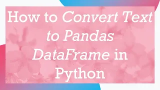 How to Convert Text to Pandas DataFrame in Python