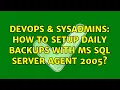 DevOps SysAdmins How to setup daily backups with ms sql server agent 2005 4 Solutions