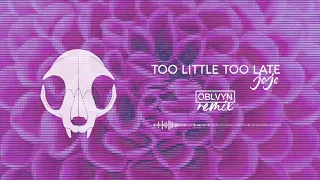 too little too late jojo oblvyn remix 