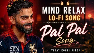 mind relax lo fi song pal pal song virat kohli vibes 
