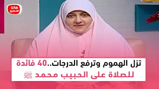 تزل الهموم وترفع الدرجات 40 فائدة للصلاة على الحبيب رسولنا محمد ﷺ 