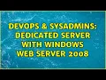 DevOps SysAdmins Dedicated Server with Windows Web Server 2008 2 Solutions