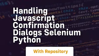 handling javascript confirmation dialogs selenium python