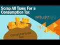 Scrap It All For A Consumption Tax Intellections