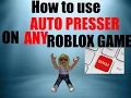 How to use Auto PRESSER in ANY ROBLOX GAME