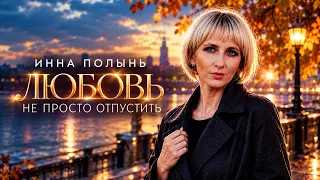 ПЕСНЯ ПРОСТО ДО СЛЁЗ — Инна Полынь — Любовь не просто отпустить