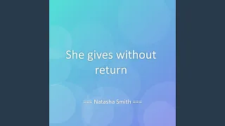 She gives without return